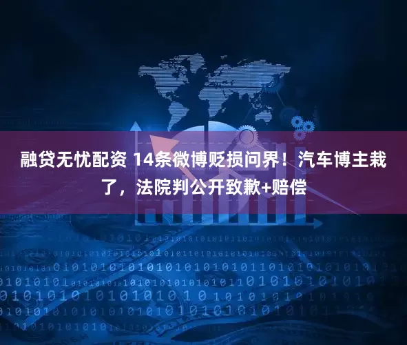 融贷无忧配资 14条微博贬损问界!汽车博主栽了,法院判公开致歉+赔偿