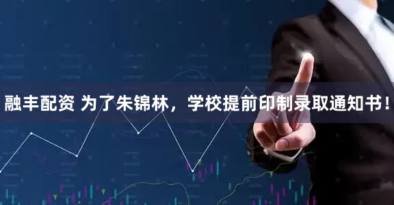 融丰配资 为了朱锦林，学校提前印制录取通知书！